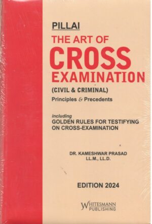 Pillai - The Art of Cross Examination (Civil & Criminal) - Principles & Precedents - 2nd Edition