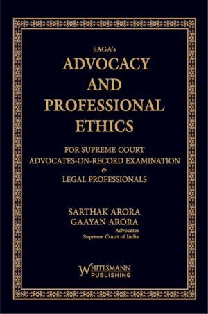ADVOCACY AND PROFESSIONAL ETHICS BY SARTHAK ARORA GAAYAN ARORA EDITION 2025