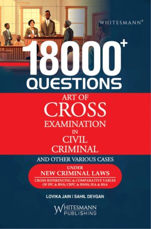 18000+ QUESTIONS ART OF CROSS EXAMINATION IN CIVIL CRIMINAL AND OTHER VARIOUS CASES UNDER NEW CRIMINAL LAWS BY LOVIKA JAIN & SAHIL DEVGAN EDITION 2025