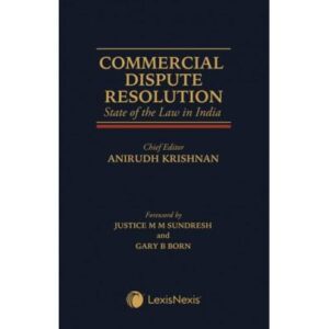 Commercial Dispute Resolution - State of the Law in India, 1st Edition 2024 - By Anirudh Krishnan