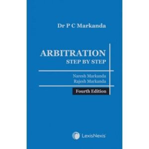 Dr P C Markanda: Arbitration - Step by Step, 4th Edition 2024 - By Rajesh Markanda & Naresh Markanda