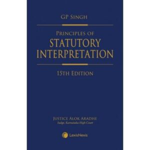 Principles of Statutory Interpretation (Reprint), 15th Edition 2024 - By Justice G P Singh