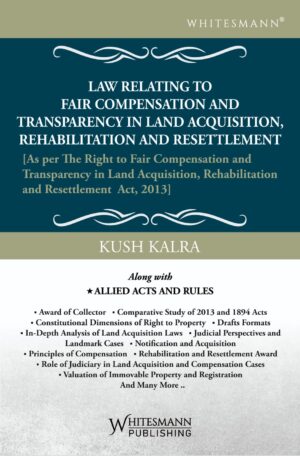 Law Relating To Fair Compensation and Transparency In Land Acquisition, Rehabilitation and Resettlement,1st Edition 2026-by Kush Kalra